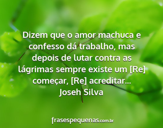 Joseh Silva - Dizem que o amor machuca e confesso dá trabalho,...