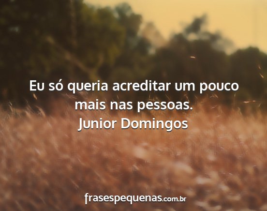 Junior Domingos - Eu só queria acreditar um pouco mais nas pessoas....