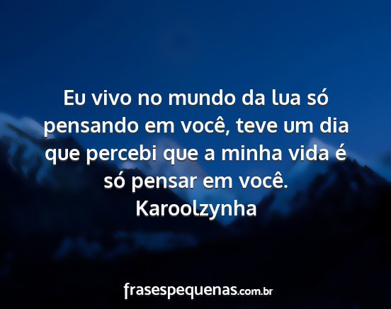 Karoolzynha - Eu vivo no mundo da lua só pensando em você,...