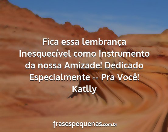 Katlly - Fica essa lembrança Inesquecível como...