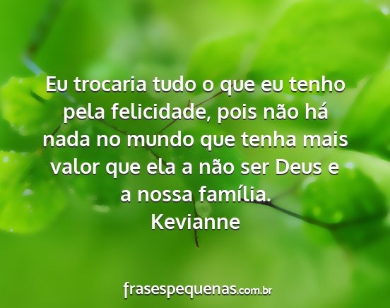 Kevianne - Eu trocaria tudo o que eu tenho pela felicidade,...