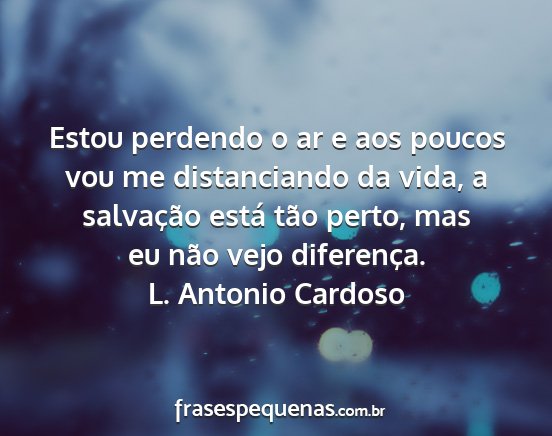 L. Antonio Cardoso - Estou perdendo o ar e aos poucos vou me...