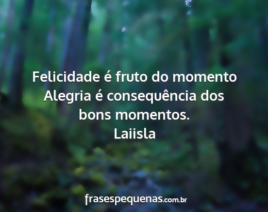 Laiisla - Felicidade é fruto do momento Alegria é...