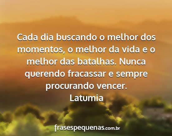 Latumia - Cada dia buscando o melhor dos momentos, o melhor...