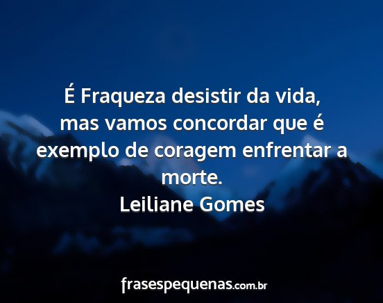 Leiliane Gomes - É Fraqueza desistir da vida, mas vamos concordar...