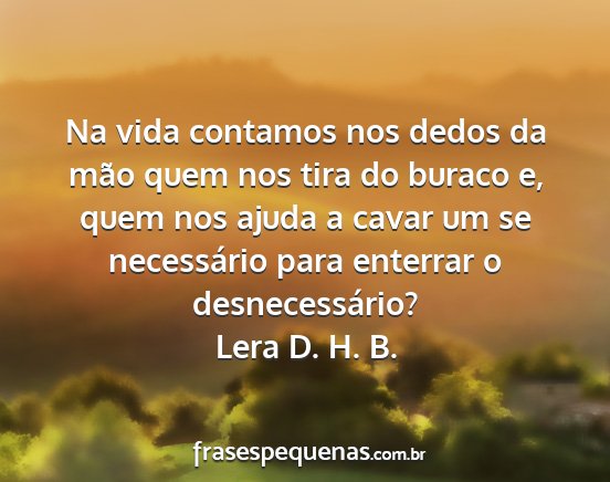 Lera D. H. B. - Na vida contamos nos dedos da mão quem nos tira...