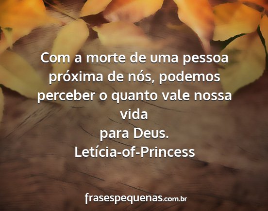 Letícia-of-Princess - Com a morte de uma pessoa próxima de nós,...