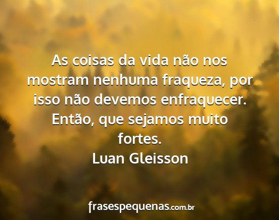 Luan Gleisson - As coisas da vida não nos mostram nenhuma...