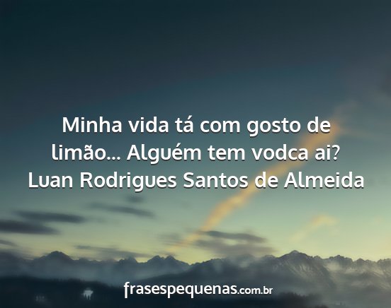 Luan Rodrigues Santos de Almeida - Minha vida tá com gosto de limão... Alguém tem...
