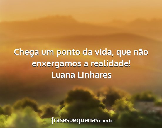 Luana Linhares - Chega um ponto da vida, que não enxergamos a...