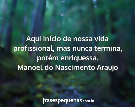 Manoel do Nascimento Araujo - Aqui início de nossa vida profissional, mas...