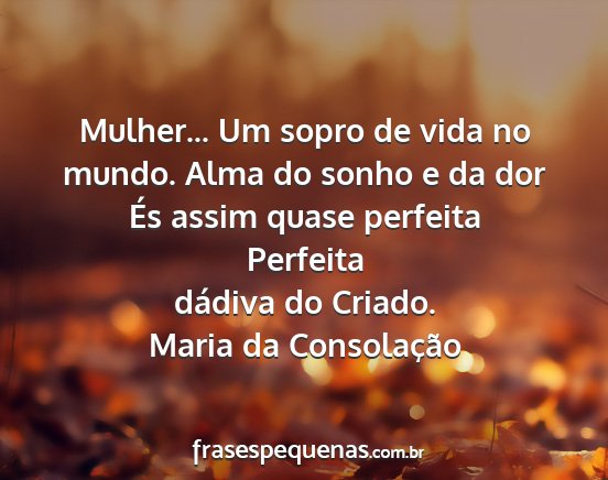 Maria da Consolação - Mulher... Um sopro de vida no mundo. Alma do...