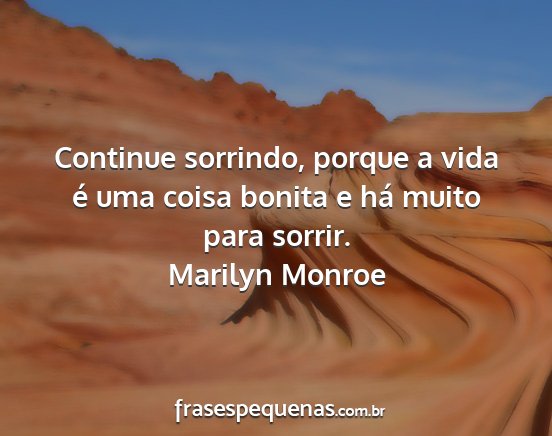 Marilyn Monroe - Continue sorrindo, porque a vida é uma coisa...