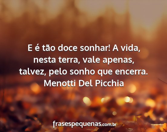 Menotti Del Picchia - E é tão doce sonhar! A vida, nesta terra, vale...