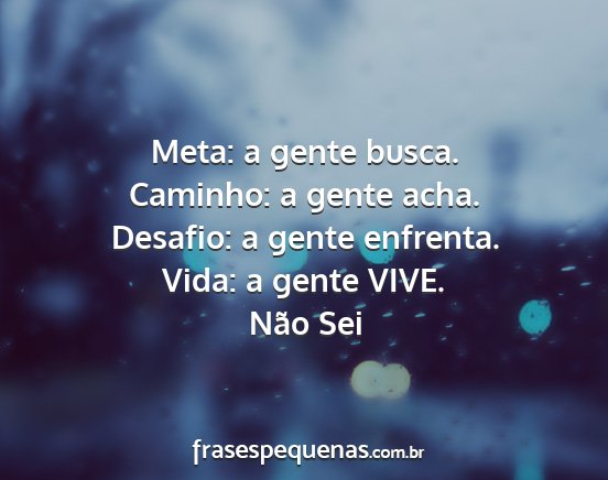 Não Sei - Meta: a gente busca. Caminho: a gente acha....