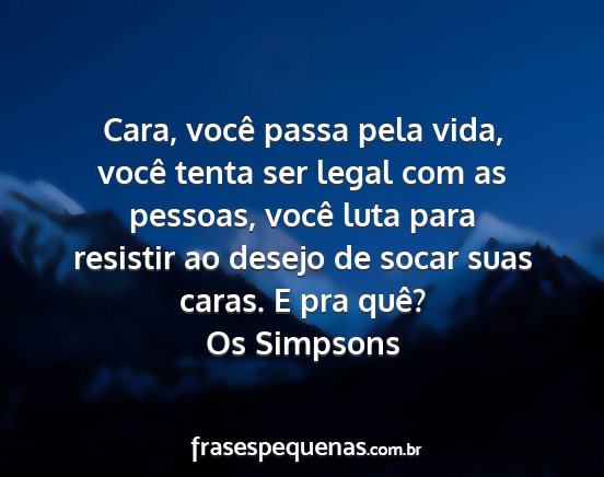 Os Simpsons - Cara, você passa pela vida, você tenta ser...