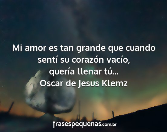 Oscar de Jesus Klemz - Mi amor es tan grande que cuando sentí su...