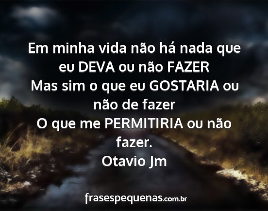Otavio Jm - Em minha vida não há nada que eu DEVA ou não...