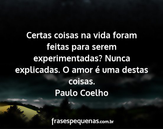 Paulo Coelho - Certas coisas na vida foram feitas para serem...