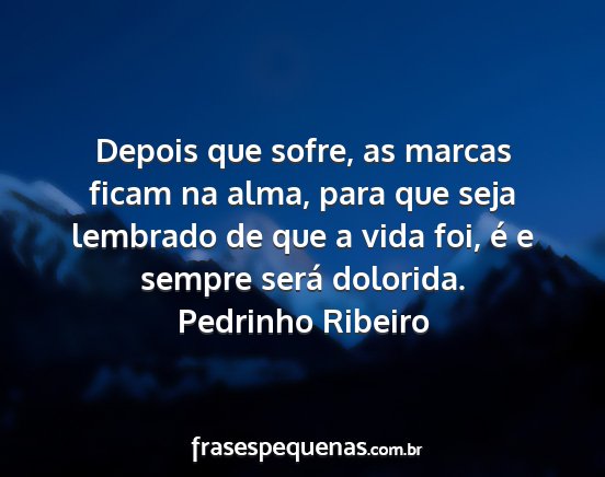 Pedrinho Ribeiro - Depois que sofre, as marcas ficam na alma, para...