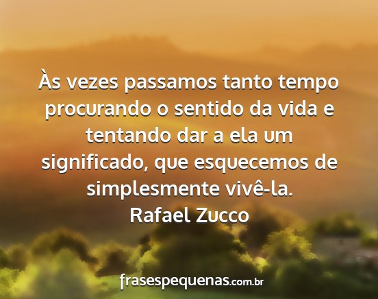 Rafael Zucco - Às vezes passamos tanto tempo procurando o...