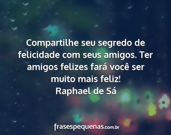 Raphael de Sá - Compartilhe seu segredo de felicidade com seus...