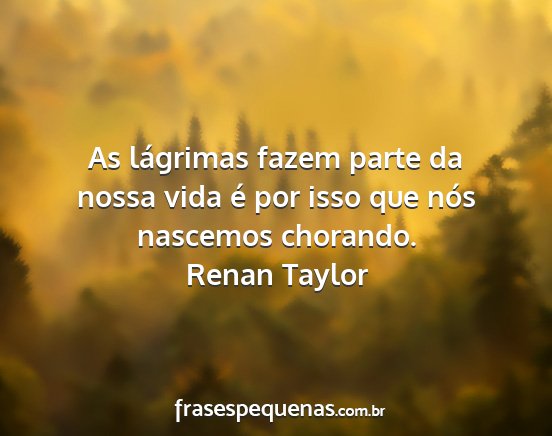 Renan Taylor - As lágrimas fazem parte da nossa vida é por...