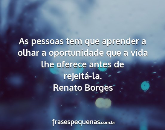 Renato Borges - As pessoas tem que aprender a olhar a...