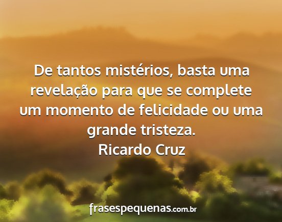 Ricardo Cruz - De tantos mistérios, basta uma revelação para...