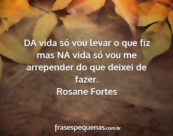 Rosane Fortes - DA vida só vou levar o que fiz mas NA vida só...