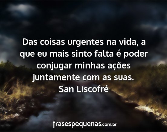San Liscofré - Das coisas urgentes na vida, a que eu mais sinto...