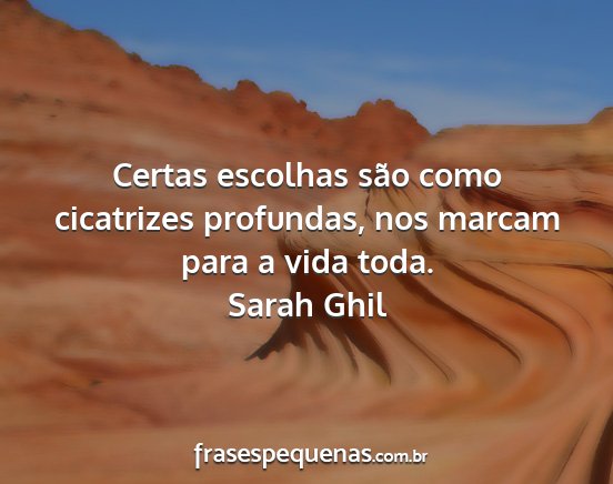 Sarah Ghil - Certas escolhas são como cicatrizes profundas,...