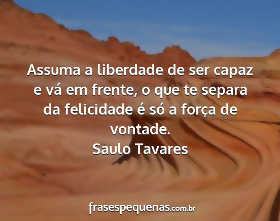 Saulo Tavares - Assuma a liberdade de ser capaz e vá em frente,...