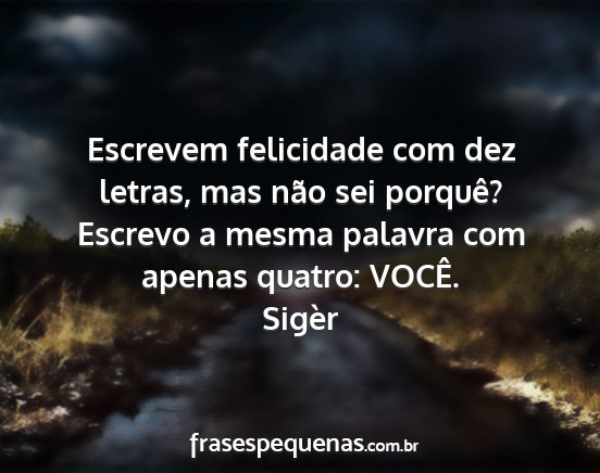 Sigèr - Escrevem felicidade com dez letras, mas não sei...