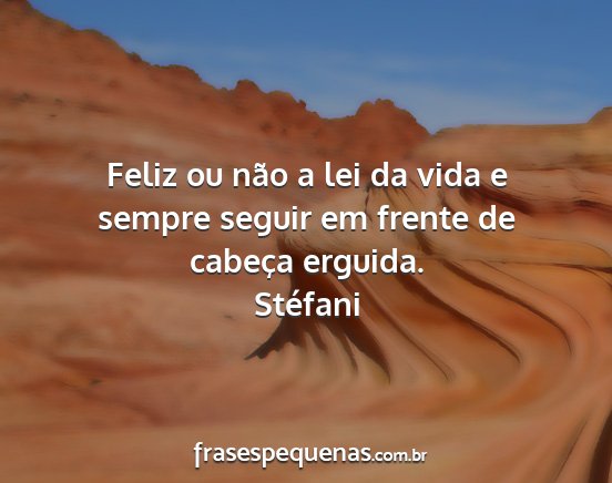 Stéfani - Feliz ou não a lei da vida e sempre seguir em...