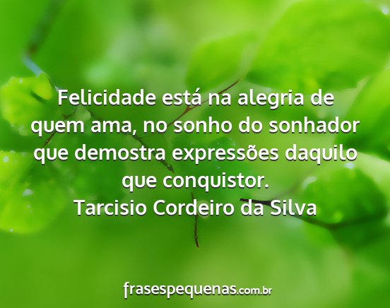 Tarcisio Cordeiro da Silva - Felicidade está na alegria de quem ama, no sonho...