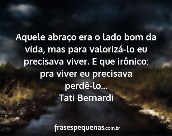 Tati Bernardi - Aquele abraço era o lado bom da vida, mas para...