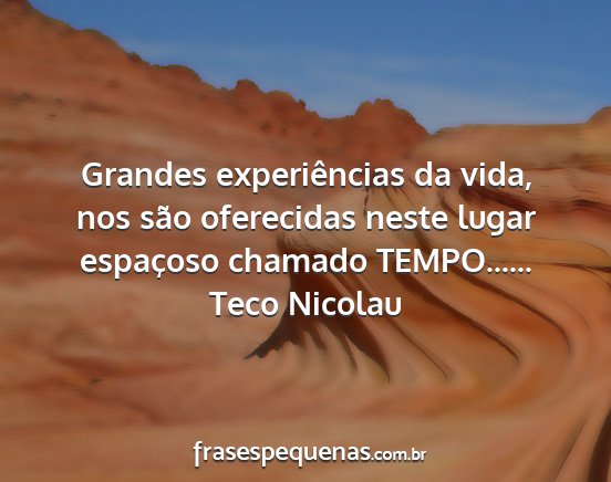 Teco Nicolau - Grandes experiências da vida, nos são...