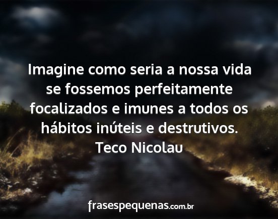 Teco Nicolau - Imagine como seria a nossa vida se fossemos...