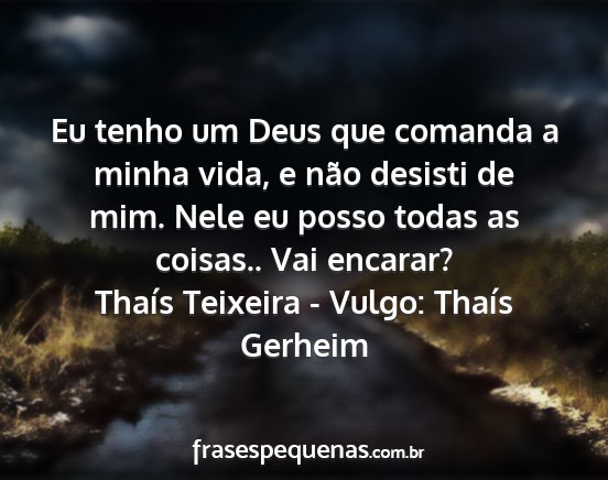 Thaís Teixeira - Vulgo: Thaís Gerheim - Eu tenho um Deus que comanda a minha vida, e não...