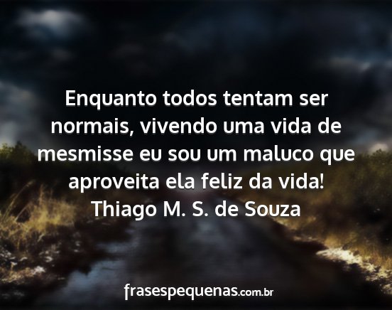 Thiago M. S. de Souza - Enquanto todos tentam ser normais, vivendo uma...