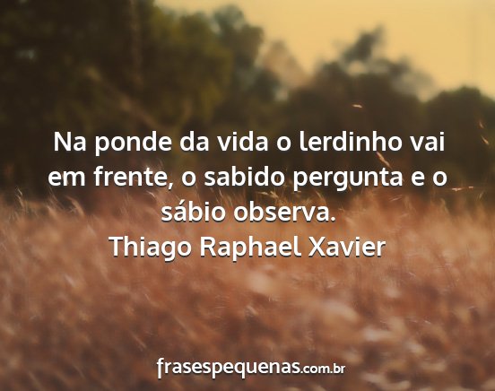 Thiago Raphael Xavier - Na ponde da vida o lerdinho vai em frente, o...