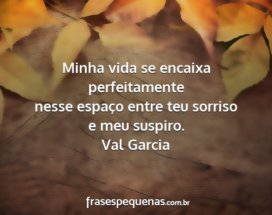 Val Garcia - Minha vida se encaixa perfeitamente nesse espaço...