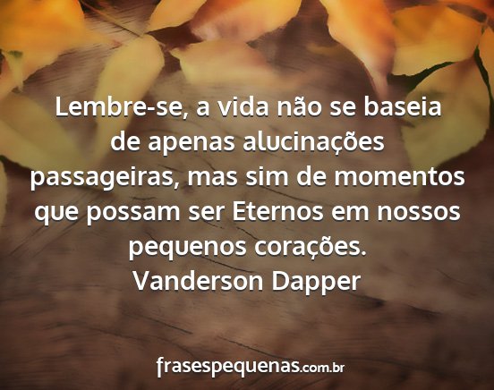 Vanderson Dapper - Lembre-se, a vida não se baseia de apenas...