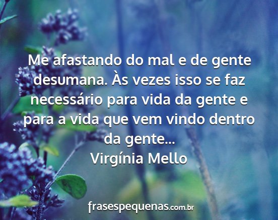 Virgínia Mello - Me afastando do mal e de gente desumana. Às...