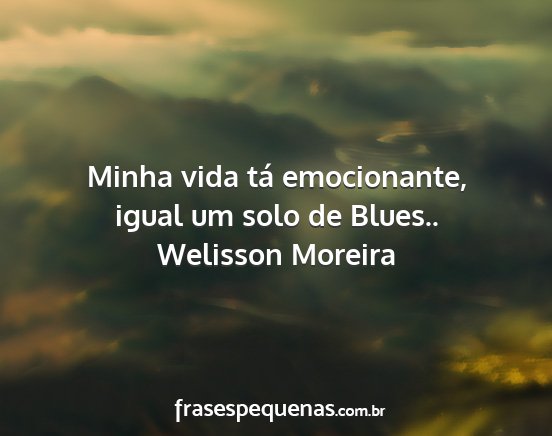 Welisson Moreira - Minha vida tá emocionante, igual um solo de...