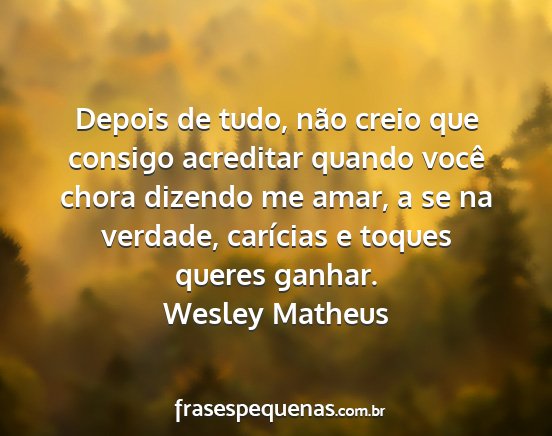 Wesley Matheus - Depois de tudo, não creio que consigo acreditar...