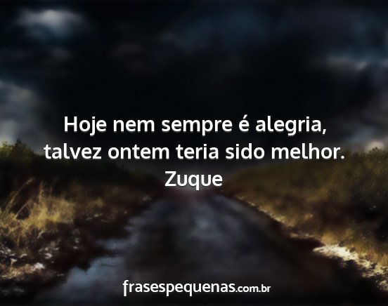 Zuque - Hoje nem sempre é alegria, talvez ontem teria...