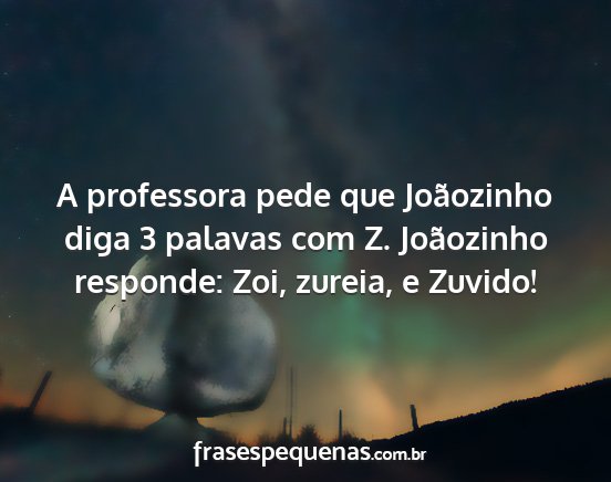 A professora pede que Joãozinho diga 3 palavas...