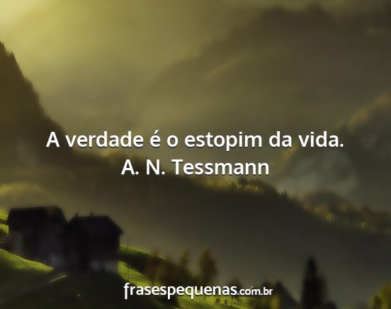 A. N. Tessmann - A verdade é o estopim da vida....